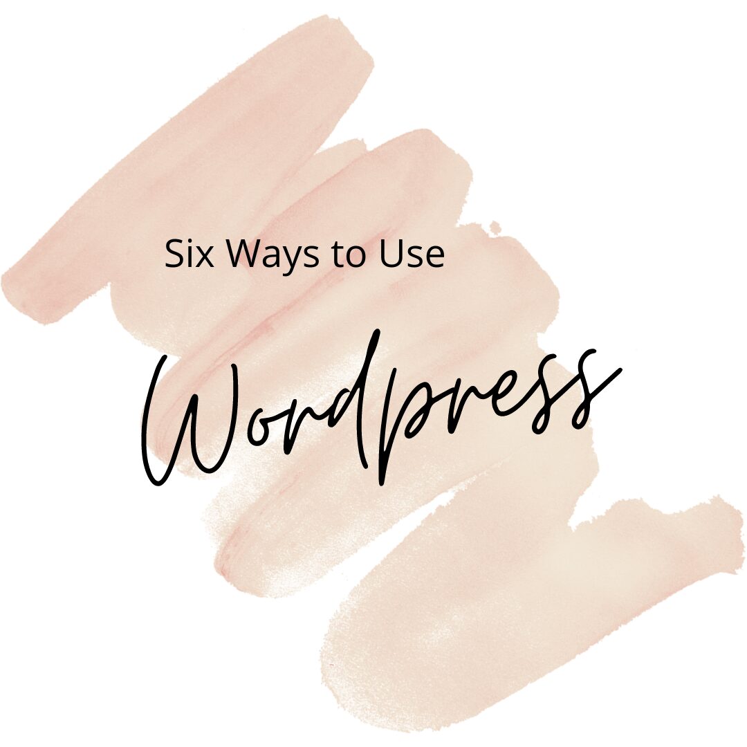 Six Ways to Use WordPress